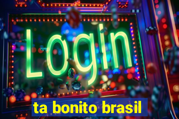 ta bonito brasil